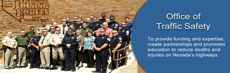 Office of Traffic Safety provides funding and expertise, creates partnerships and promotes education to reduce deaths and injuries on Nevada's highways.