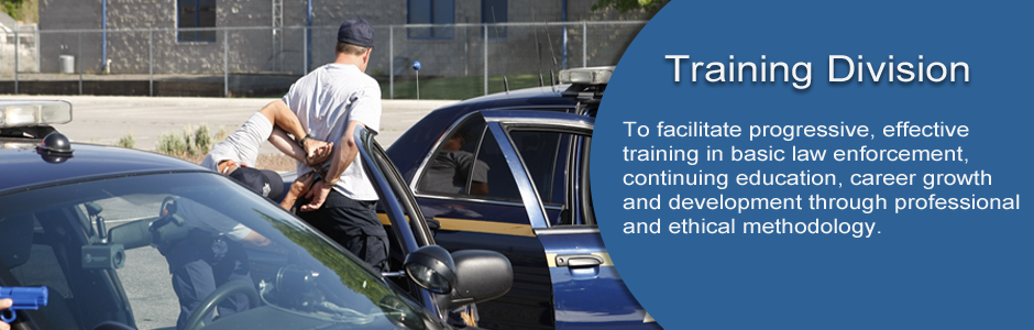 Training Division facilitates progressive, effective training in basic law enforcement, continuing education, career growth and development through professional and ethical methodology.